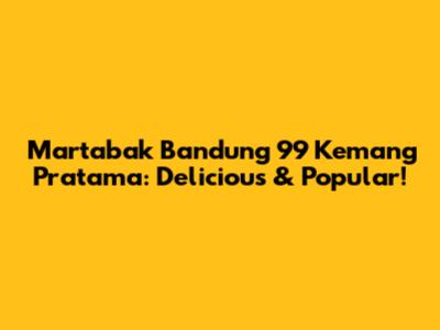Martabak Bandung 99 Kemang Pratama: Delicious & Popular!