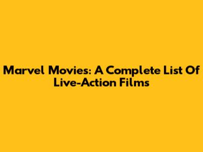 Marvel Movies: A Complete List Of Live-Action Films