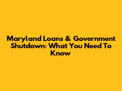 Maryland Loans & Government Shutdown: What You Need To Know