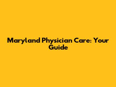 Maryland Physician Care: Your Guide