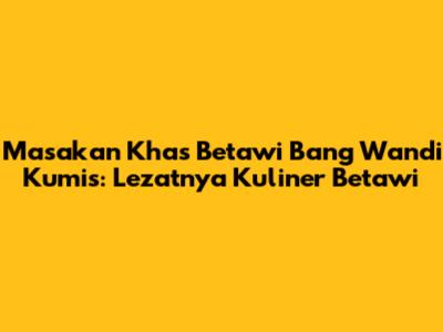 Masakan Khas Betawi Bang Wandi Kumis: Lezatnya Kuliner Betawi
