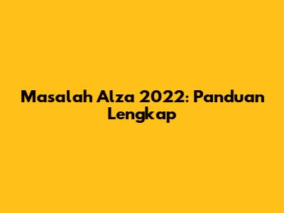 Masalah Alza 2022: Panduan Lengkap