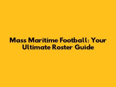 Mass Maritime Football: Your Ultimate Roster Guide