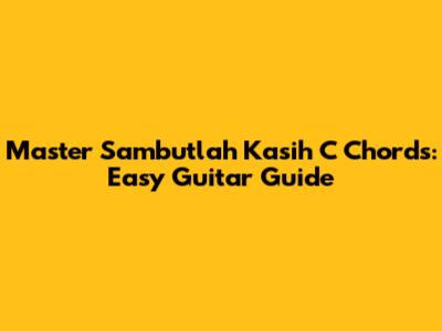 Master 'Sambutlah Kasih C' Chords: Easy Guitar Guide