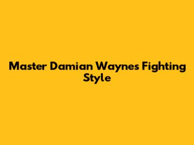 Master Damian Wayne's Fighting Style