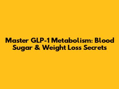Master GLP-1 Metabolism: Blood Sugar & Weight Loss Secrets