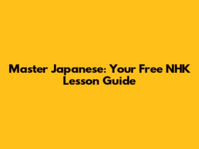 Master Japanese: Your Free NHK Lesson Guide
