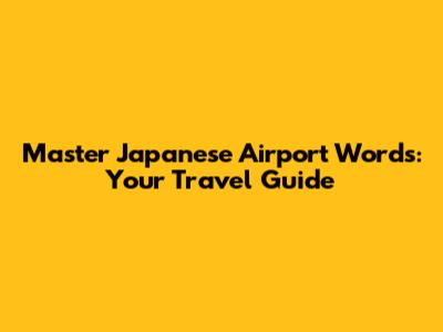 Master Japanese Airport Words: Your Travel Guide