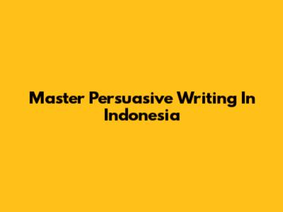 Master Persuasive Writing In Indonesia