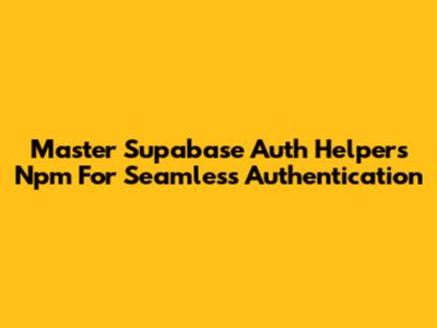 Master Supabase Auth Helpers Npm For Seamless Authentication