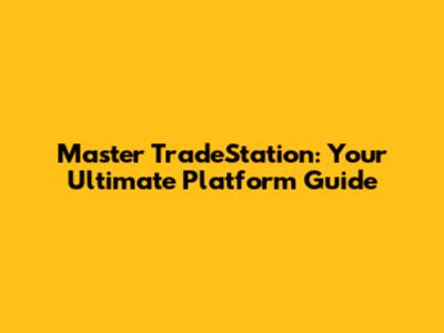 Master TradeStation: Your Ultimate Platform Guide