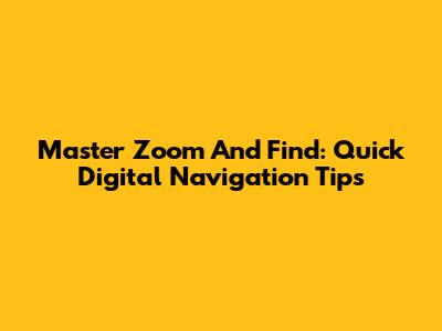 Master Zoom And Find: Quick Digital Navigation Tips