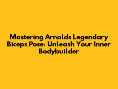 Mastering Arnold's Legendary Biceps Pose: Unleash Your Inner Bodybuilder