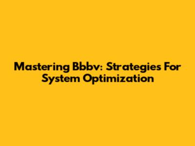 Mastering Bbbv: Strategies For System Optimization