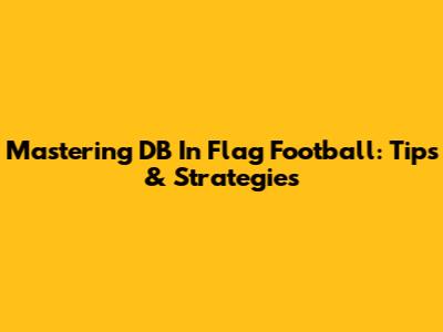 Mastering DB In Flag Football: Tips & Strategies