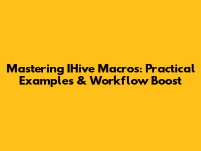 Mastering IHive Macros: Practical Examples & Workflow Boost
