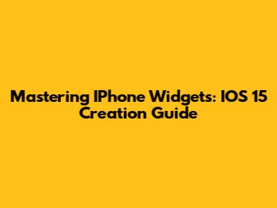 Mastering IPhone Widgets: IOS 15 Creation Guide