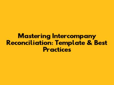 Mastering Intercompany Reconciliation: Template & Best Practices