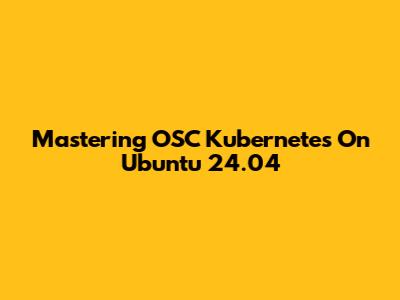 Mastering OSC Kubernetes On Ubuntu 24.04