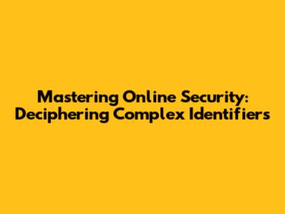 Mastering Online Security: Deciphering Complex Identifiers