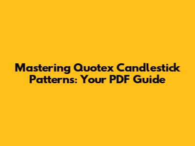 Mastering Quotex Candlestick Patterns: Your PDF Guide