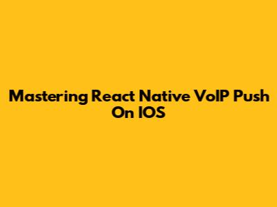 Mastering React Native VoIP Push On IOS