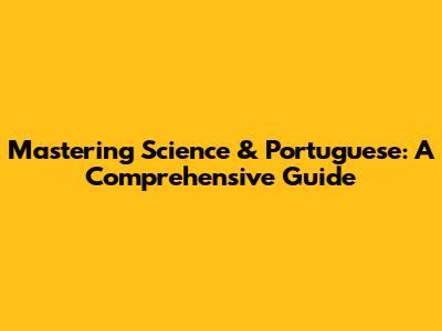 Mastering Science & Portuguese: A Comprehensive Guide