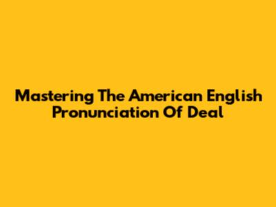 Mastering The American English Pronunciation Of 'Deal'
