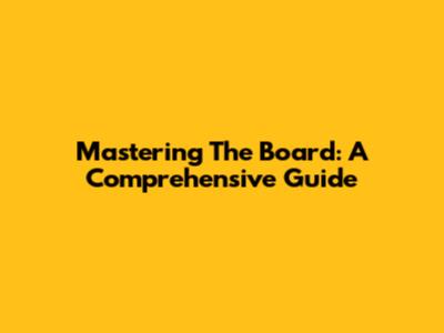Mastering The Board: A Comprehensive Guide