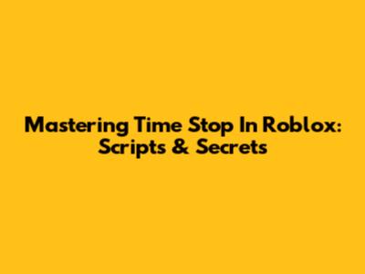 Mastering Time Stop In Roblox: Scripts & Secrets