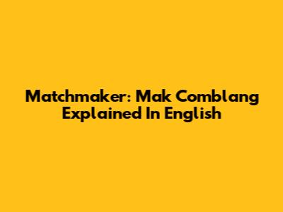 Matchmaker: 'Mak Comblang' Explained In English