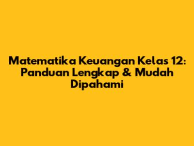 Matematika Keuangan Kelas 12: Panduan Lengkap & Mudah Dipahami