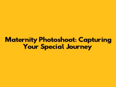 Maternity Photoshoot: Capturing Your Special Journey
