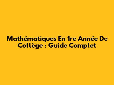 Mathématiques En 1re Année De Collège : Guide Complet