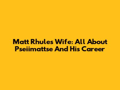 Matt Rhule's Wife: All About Pseiimattse And His Career