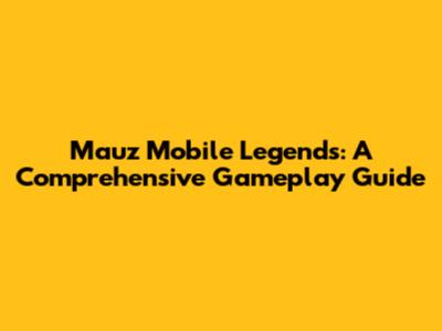 Mauz Mobile Legends: A Comprehensive Gameplay Guide