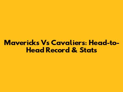 Mavericks Vs Cavaliers: Head-to-Head Record & Stats