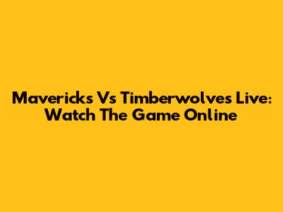 Mavericks Vs Timberwolves Live: Watch The Game Online