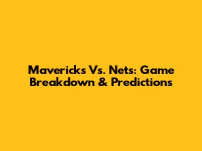 Mavericks Vs. Nets: Game Breakdown & Predictions