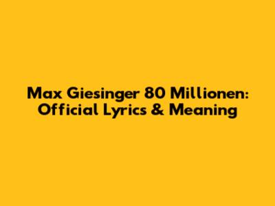 Max Giesinger 80 Millionen: Official Lyrics & Meaning