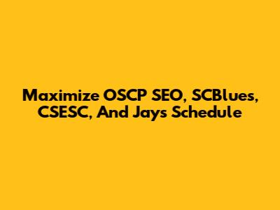 Maximize OSCP SEO, SCBlues, CSESC, And Jays Schedule