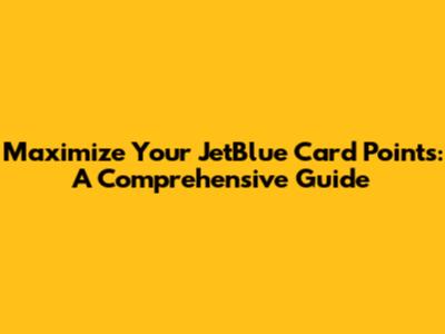 Maximize Your JetBlue Card Points: A Comprehensive Guide