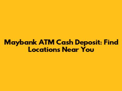 Maybank ATM Cash Deposit: Find Locations Near You
