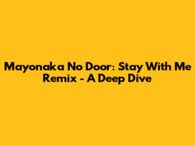Mayonaka No Door: Stay With Me Remix - A Deep Dive