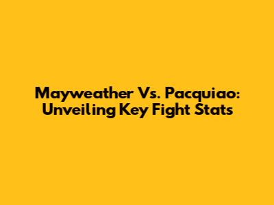 Mayweather Vs. Pacquiao: Unveiling Key Fight Stats