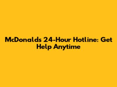 McDonald's 24-Hour Hotline: Get Help Anytime