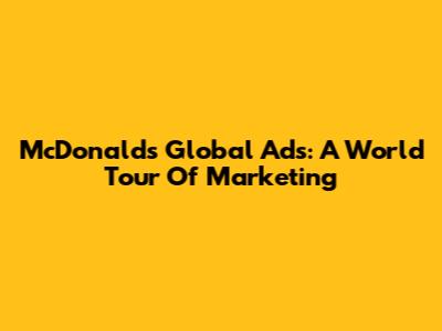 McDonald's Global Ads: A World Tour Of Marketing