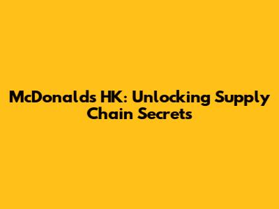 McDonald's HK: Unlocking Supply Chain Secrets
