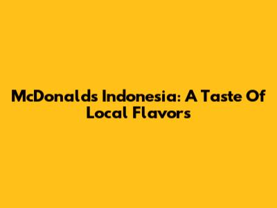 McDonald's Indonesia: A Taste Of Local Flavors