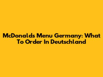 McDonald's Menu Germany: What To Order In Deutschland